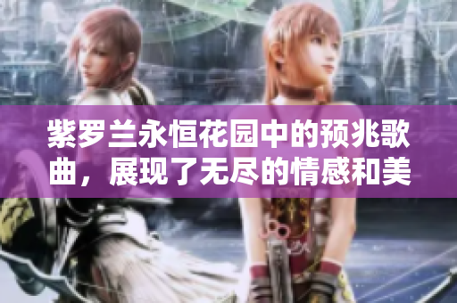 紫罗兰永恒花园中的预兆歌曲，展现了无尽的情感和美丽乐章