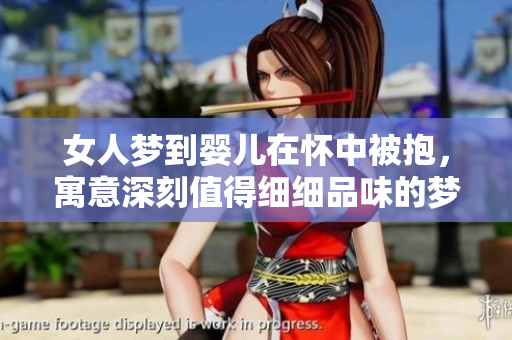 女人梦到婴儿在怀中被抱，寓意深刻值得细细品味的梦境故事