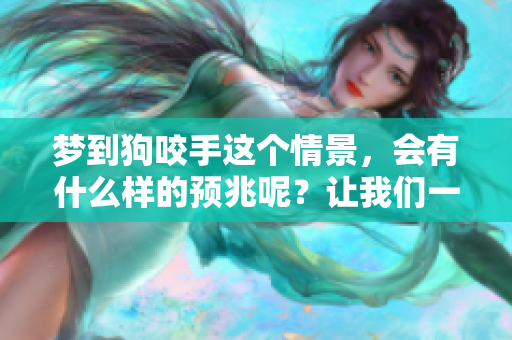 梦到狗咬手这个情景，会有什么样的预兆呢？让我们一起来探索一下！