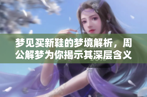 梦见买新鞋的梦境解析，周公解梦为你揭示其深层含义