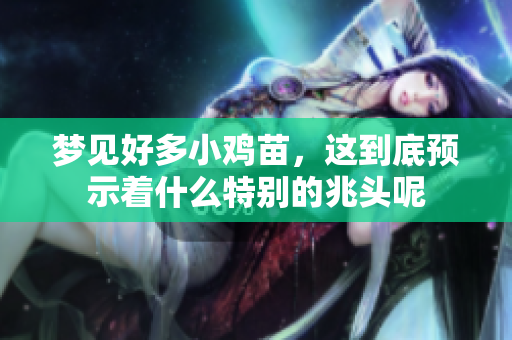梦见好多小鸡苗，这到底预示着什么特别的兆头呢