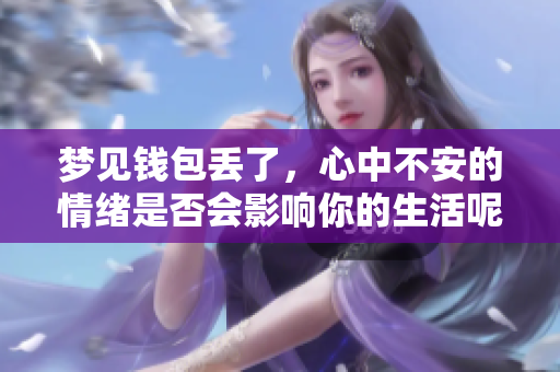 梦见钱包丢了，心中不安的情绪是否会影响你的生活呢