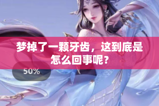 梦掉了一颗牙齿，这到底是怎么回事呢？