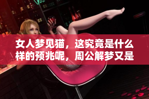 女人梦见猫，这究竟是什么样的预兆呢，周公解梦又是如何解析的呢