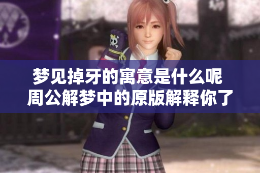 梦见掉牙的寓意是什么呢 周公解梦中的原版解释你了解吗