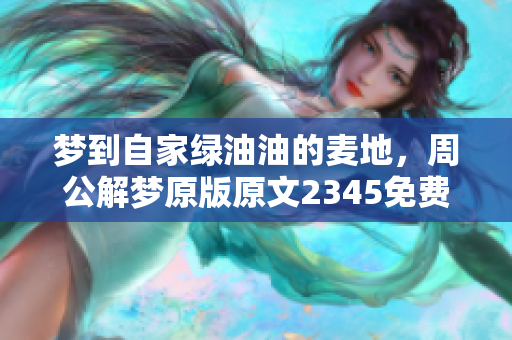 梦到自家绿油油的麦地，周公解梦原版原文2345免费版详细解析