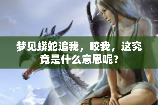梦见蟒蛇追我，咬我，这究竟是什么意思呢？