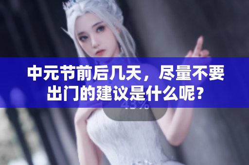 中元节前后几天，尽量不要出门的建议是什么呢？