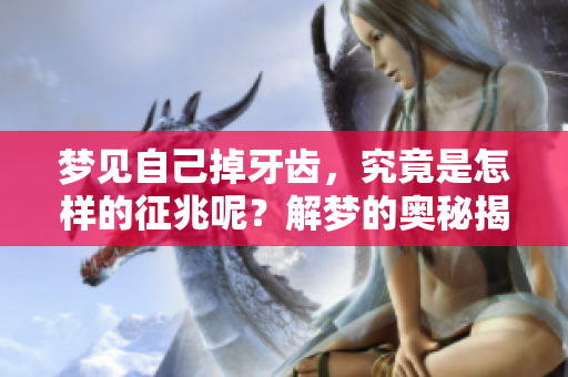 梦见自己掉牙齿，究竟是怎样的征兆呢？解梦的奥秘揭秘。