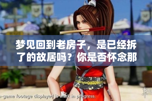 梦见回到老房子，是已经拆了的故居吗？你是否怀念那段时光呢？