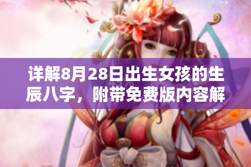 详解8月28日出生女孩的生辰八字，附带免费版内容解读