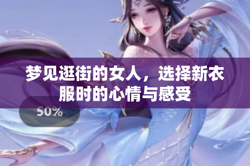 梦见逛街的女人，选择新衣服时的心情与感受