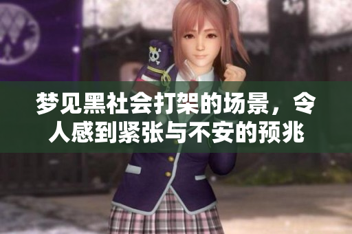 梦见黑社会打架的场景，令人感到紧张与不安的预兆