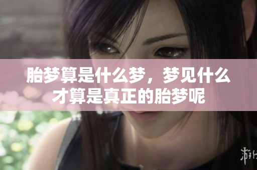 胎梦算是什么梦，梦见什么才算是真正的胎梦呢