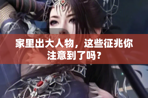 家里出大人物，这些征兆你注意到了吗？