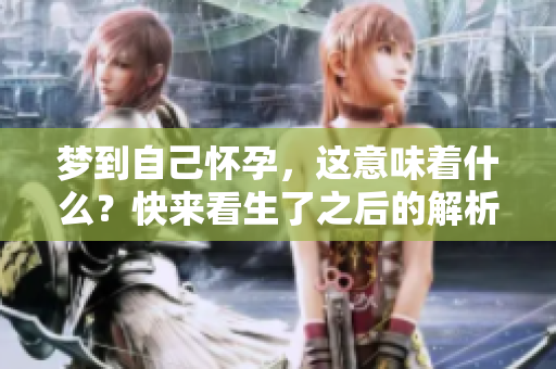 梦到自己怀孕，这意味着什么？快来看生了之后的解析吧！