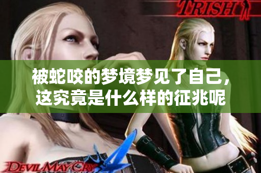 被蛇咬的梦境梦见了自己，这究竟是什么样的征兆呢