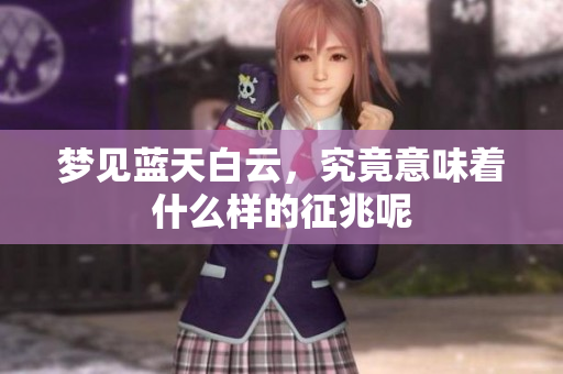梦见蓝天白云，究竟意味着什么样的征兆呢