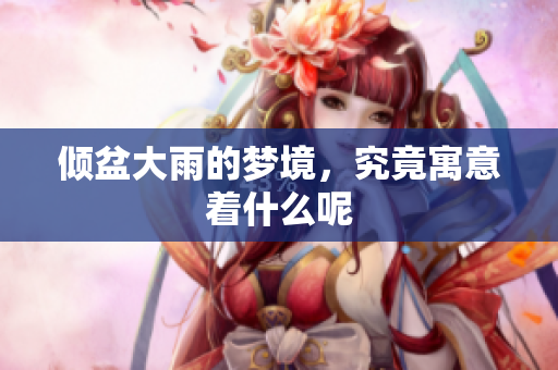 倾盆大雨的梦境，究竟寓意着什么呢