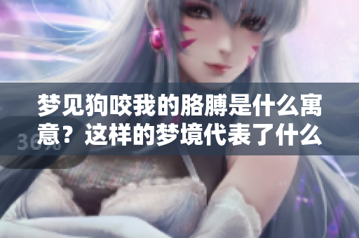 梦见狗咬我的胳膊是什么寓意？这样的梦境代表了什么呢