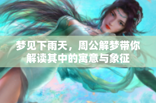 梦见下雨天，周公解梦带你解读其中的寓意与象征