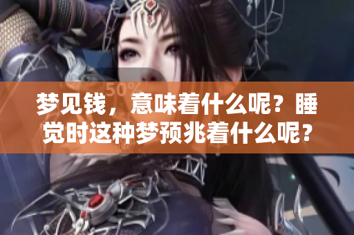 梦见钱，意味着什么呢？睡觉时这种梦预兆着什么呢？
