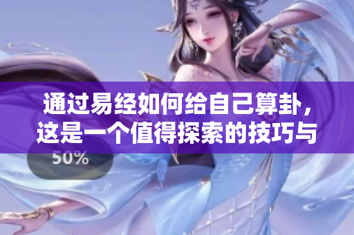 通过易经如何给自己算卦，这是一个值得探索的技巧与方法。