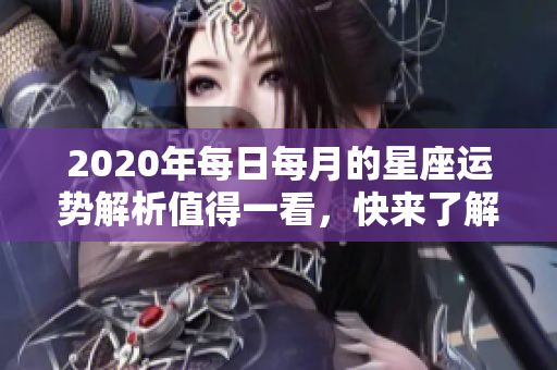 2020年每日每月的星座运势解析值得一看，快来了解你的运势吧