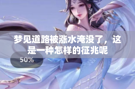梦见道路被涨水淹没了，这是一种怎样的征兆呢
