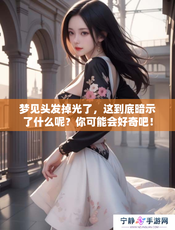 梦见头发掉光了，这到底暗示了什么呢？你可能会好奇吧！