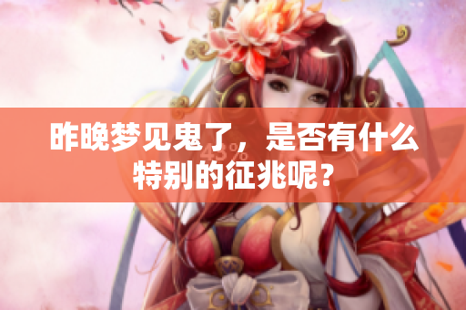 昨晚梦见鬼了，是否有什么特别的征兆呢？