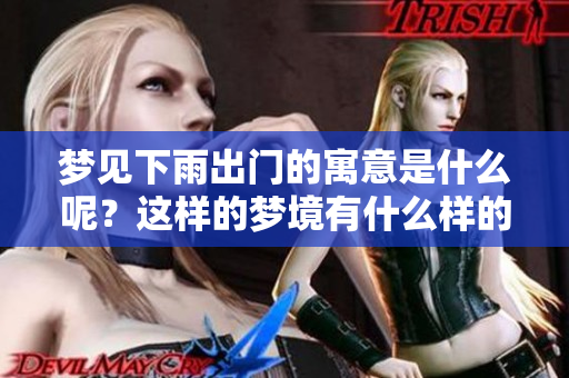 梦见下雨出门的寓意是什么呢？这样的梦境有什么样的预兆呢？