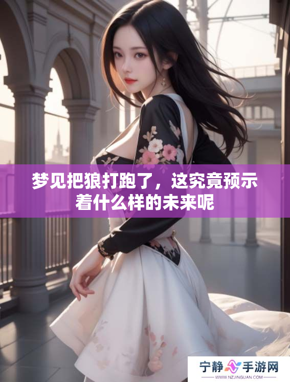 梦见把狼打跑了，这究竟预示着什么样的未来呢