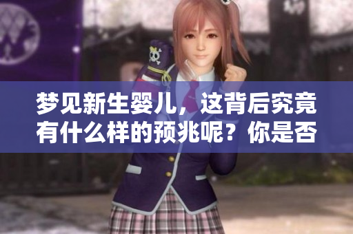 梦见新生婴儿，这背后究竟有什么样的预兆呢？你是否了解其深意？