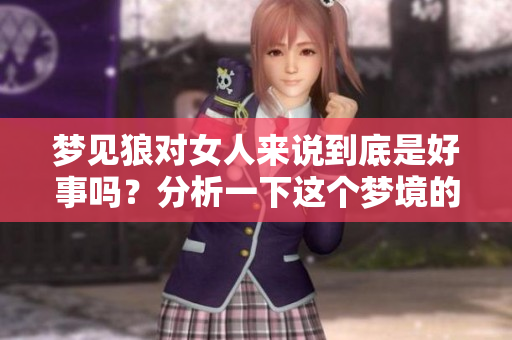 梦见狼对女人来说到底是好事吗？分析一下这个梦境的深层含义