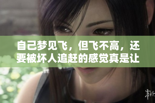 自己梦见飞，但飞不高，还要被坏人追赶的感觉真是让人不安