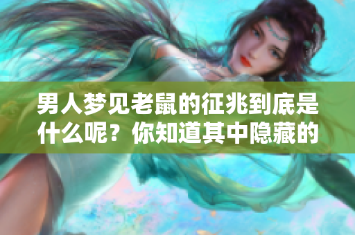 男人梦见老鼠的征兆到底是什么呢？你知道其中隐藏的意义吗？