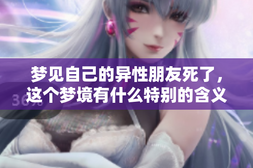 梦见自己的异性朋友死了，这个梦境有什么特别的含义呢