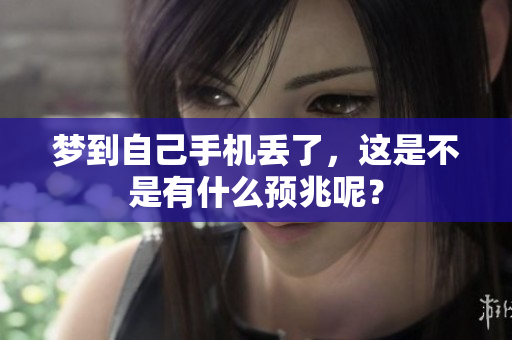 梦到自己手机丢了，这是不是有什么预兆呢？