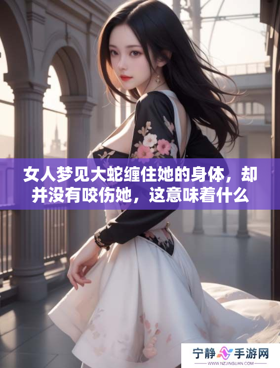 女人梦见大蛇缠住她的身体，却并没有咬伤她，这意味着什么呢