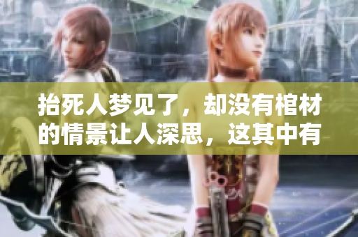 抬死人梦见了，却没有棺材的情景让人深思，这其中有什么寓意呢