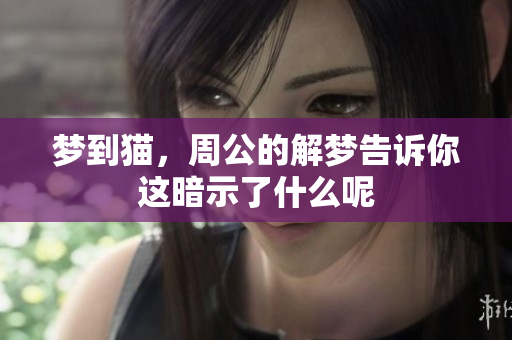 梦到猫，周公的解梦告诉你这暗示了什么呢
