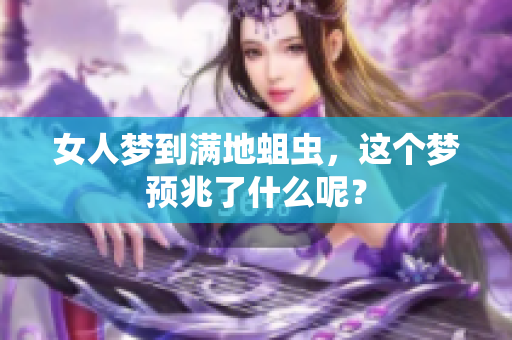 女人梦到满地蛆虫，这个梦预兆了什么呢？