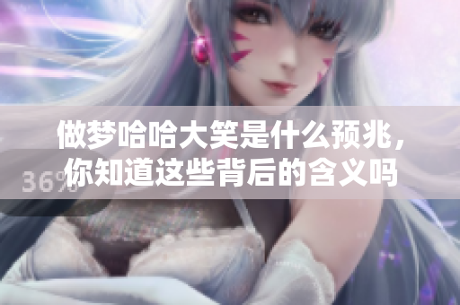 做梦哈哈大笑是什么预兆，你知道这些背后的含义吗