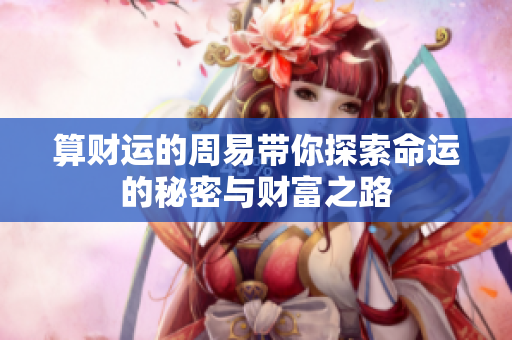 算财运的周易带你探索命运的秘密与财富之路