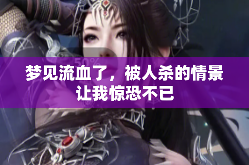 梦见流血了，被人杀的情景让我惊恐不已