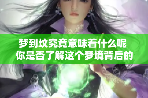 梦到坟究竟意味着什么呢 你是否了解这个梦境背后的深层含义
