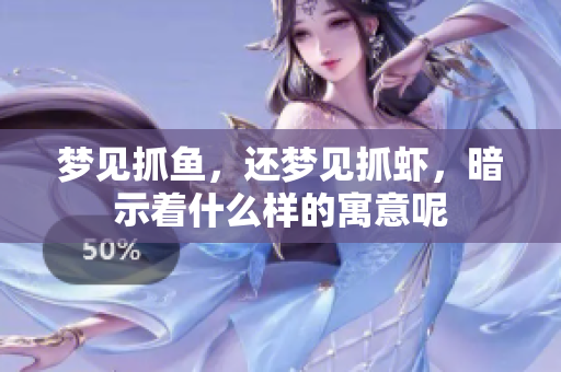 梦见抓鱼，还梦见抓虾，暗示着什么样的寓意呢