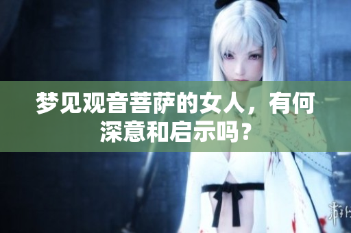 梦见观音菩萨的女人，有何深意和启示吗？