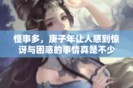 怪事多，庚子年让人感到惊讶与困惑的事情真是不少